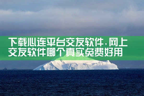 下载心连平台交友软件